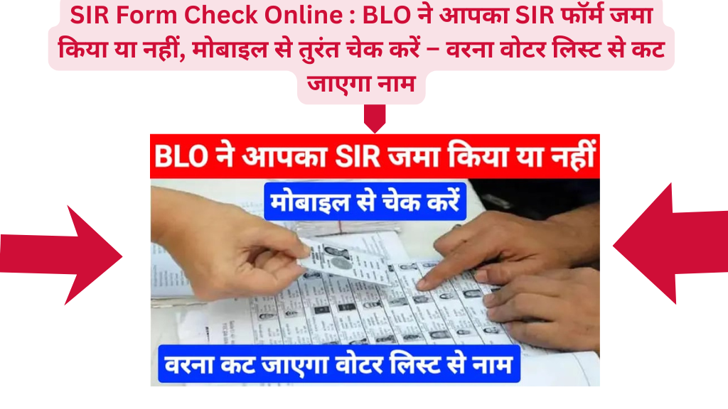 SIR Form Check Online : BLO ने आपका SIR फॉर्म जमा किया या नहीं, मोबाइल से तुरंत चेक करें – वरना वोटर लिस्ट से कट जाएगा नाम