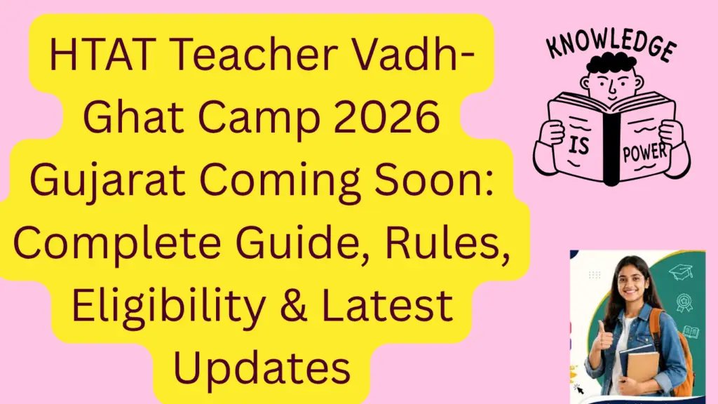 HTAT Teacher Vadh-Ghat Camp 2026 Gujarat Coming Soon: Complete Guide, Rules, Eligibility & Latest Updates